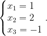 \dpi{120} \left\{\begin{matrix} x_{1}=1\; \; \; \\ x_{2}=2\; \; \; \\ x_{3}=-1 \end{matrix}\right..